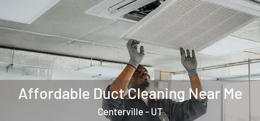 Affordable Duct Cleaning Near Me Centerville - UT