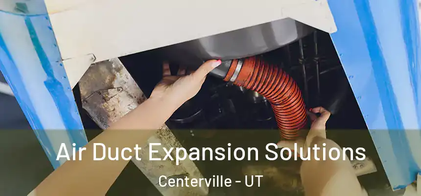 Air Duct Expansion Solutions Centerville - UT