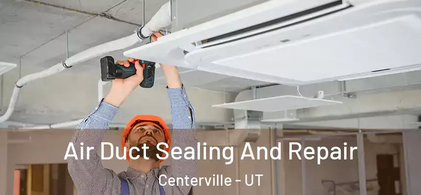 Air Duct Sealing And Repair Centerville - UT