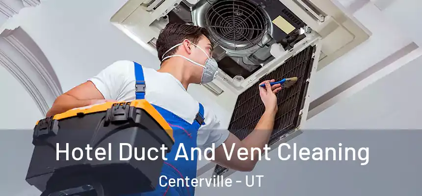  Hotel Duct And Vent Cleaning Centerville - UT