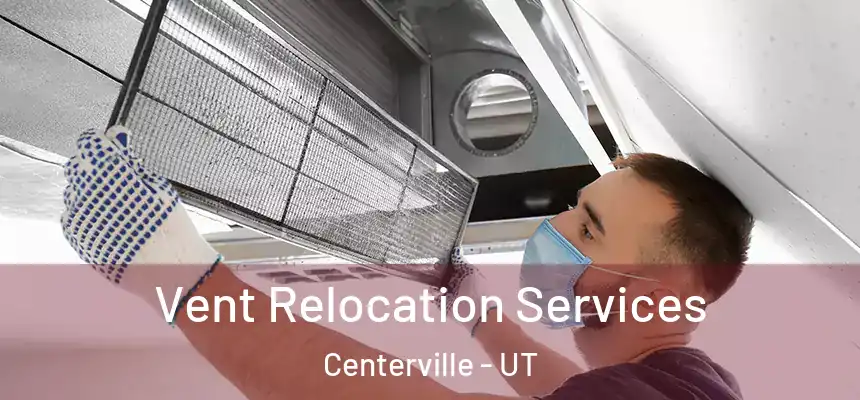 Vent Relocation Services Centerville - UT